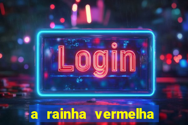 a rainha vermelha tem hot